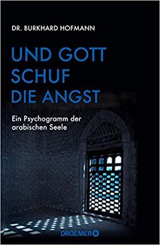 Und Gott schuf die Angst: Ein Psychogramm der arabischen Seele