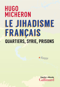 Le jihadisme français: Quartiers, Syrie, prisons