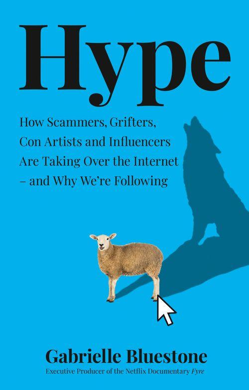 Hype: How Scammers, Grifters, and Con Artists Are Taking Over the Internet—and Why We're Following