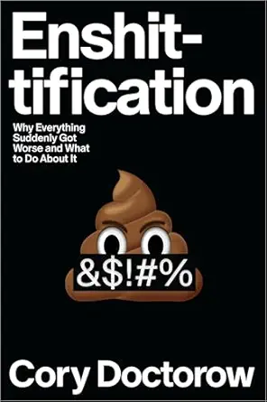 Enshittification: Why Everything Suddenly Got Worse and What to Do About It