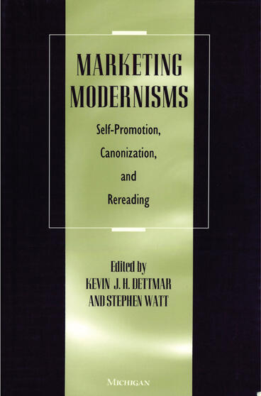 Marketing Modernisms Self-Promotion, Canonization, Rereading