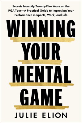 Winning Your Mental Game Secrets from My Twenty-Five Years on the PGA Tour: A Practical Guide to Improving Your Performance in Sports, Work, and Life