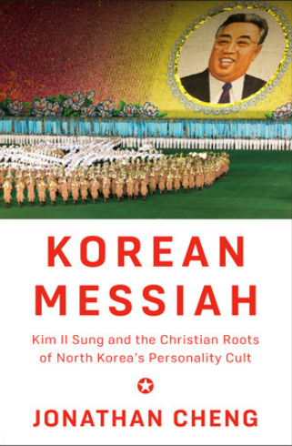 Korean Messiah Kim Il Sung and the Christian Roots of North Korea's Personality Cult
