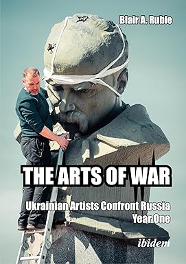 The Arts of War: Ukrainian Artists Confront Russia