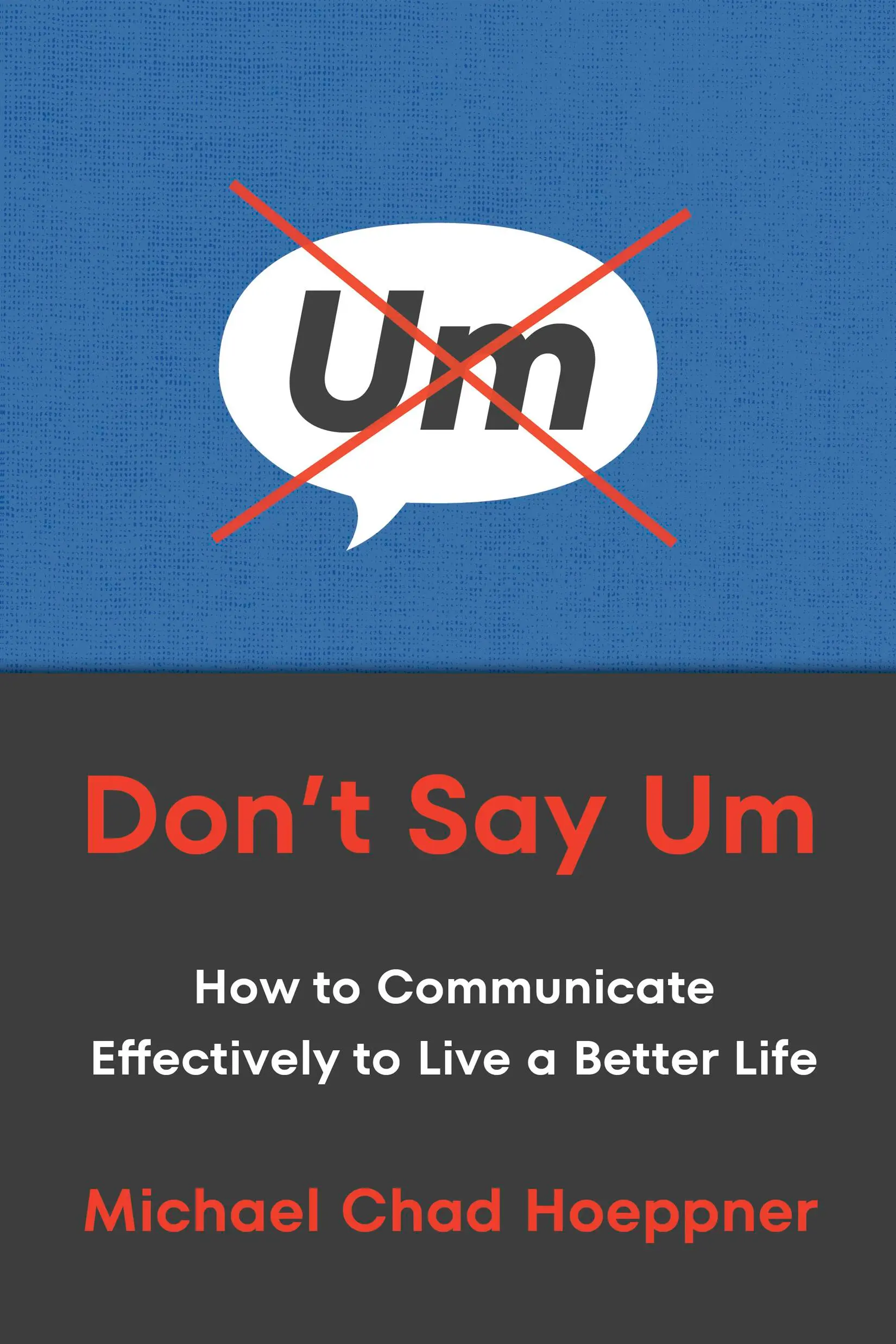 Don't Say Um How to Communicate Effectively to Live a Better Life