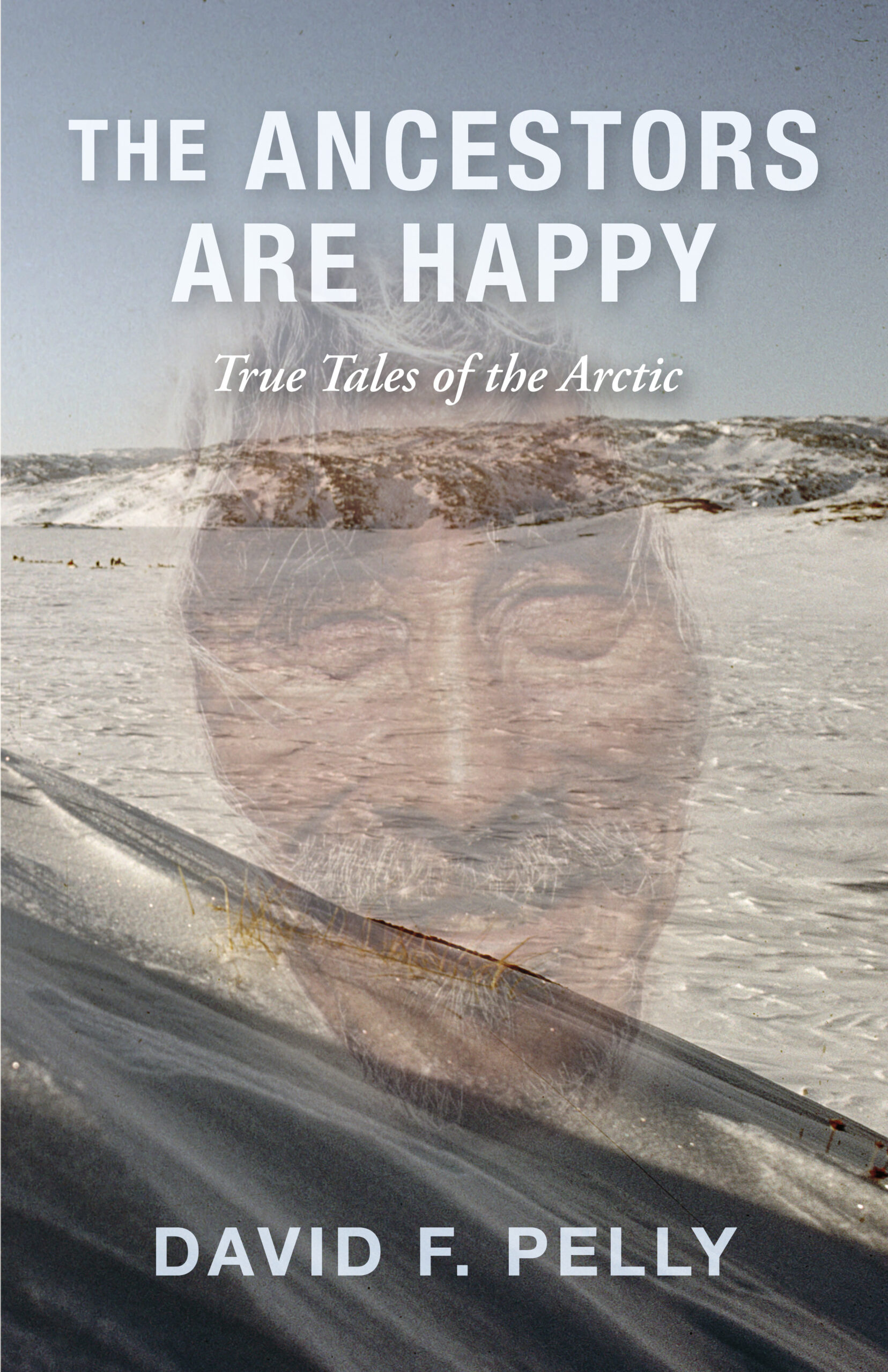 The Ancestors Are Happy True Tales of the Arctic