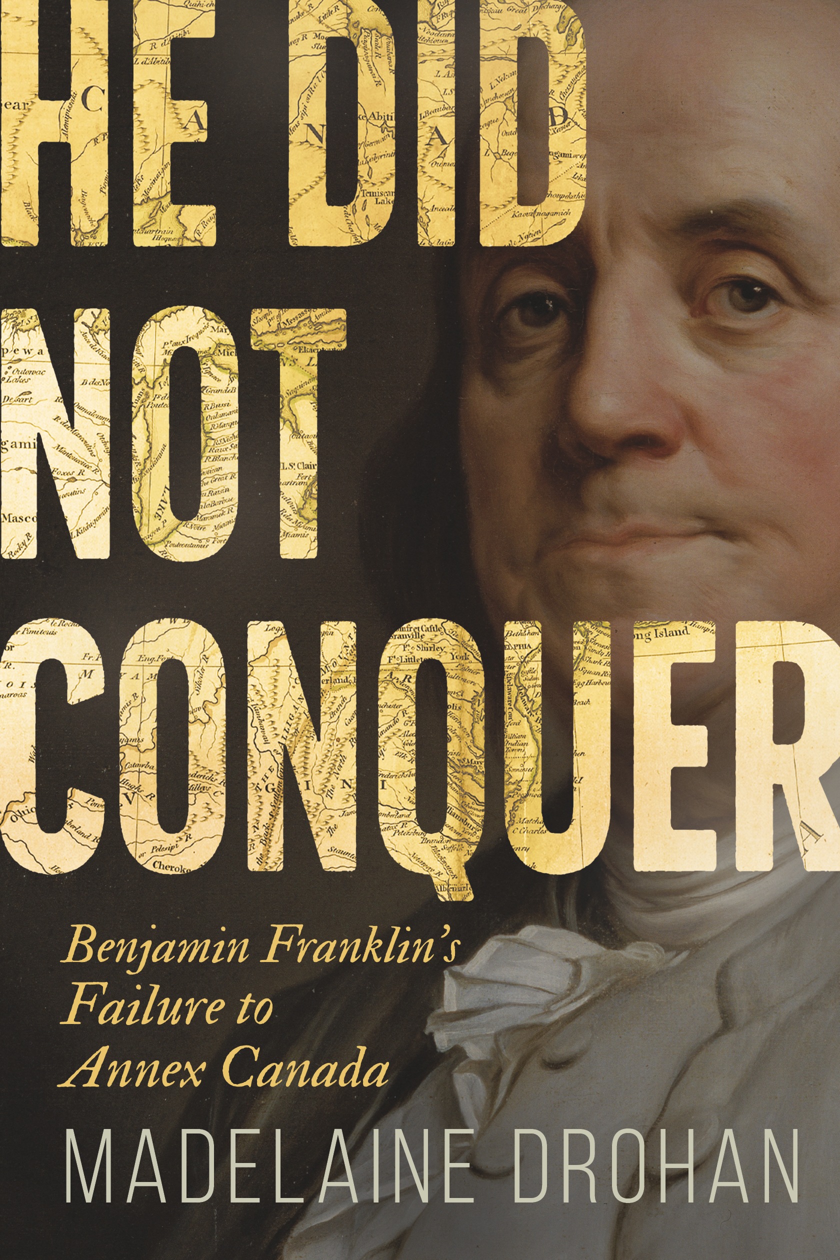 He Did Not Conquer Benjamin Franklin's Failure to Annex Canada