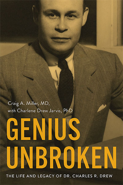 Genius Unbroken The Life and Legacy of Dr. Charles R. Drew