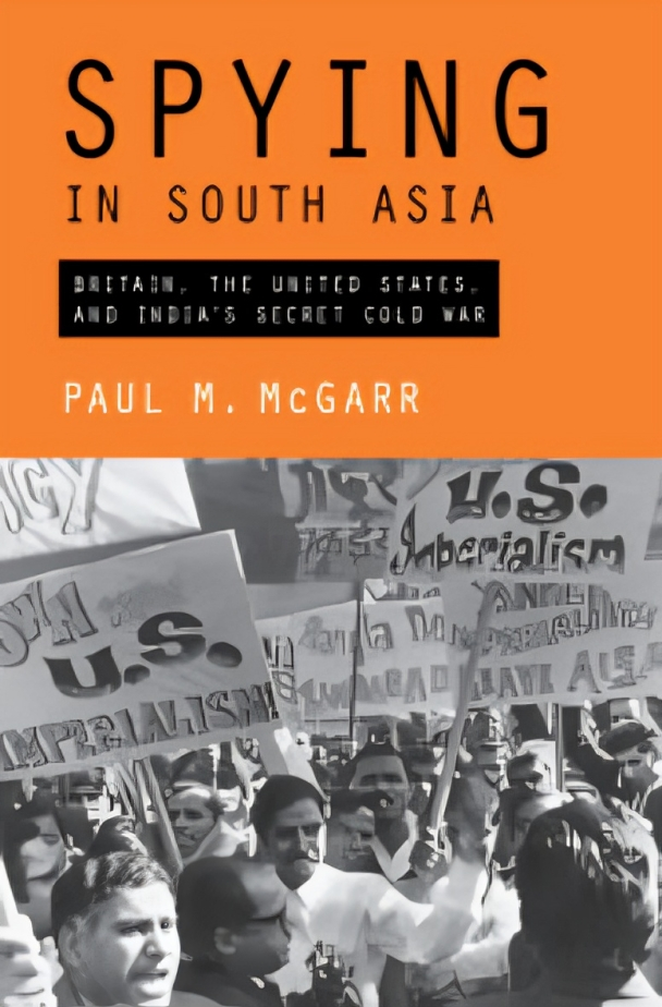 Spying in South Asia Britain, the United States, and India's Secret Cold War