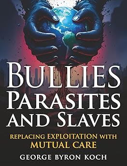 Bullies, Parasites and Slaves: Replacing Exploitation with Mutual Care