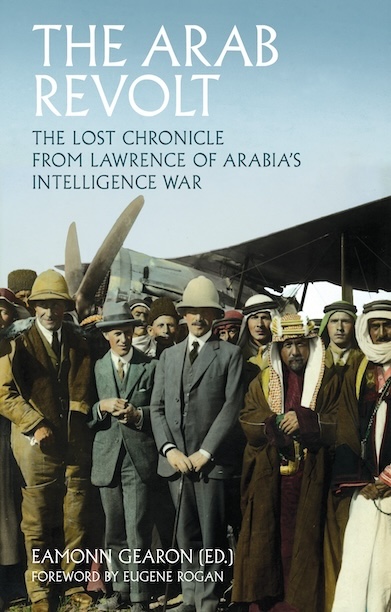 The Arab Revolt: The Lost Chronicle from Lawrence of Arabia's Intelligence War