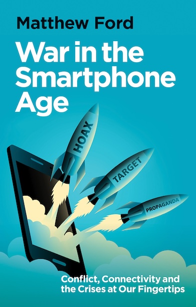 War in the Smartphone Age Conflict, Connectivity and the Crises at Our Fingertips