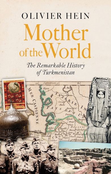 Mother of the World The Remarkable History of Turkmenistan